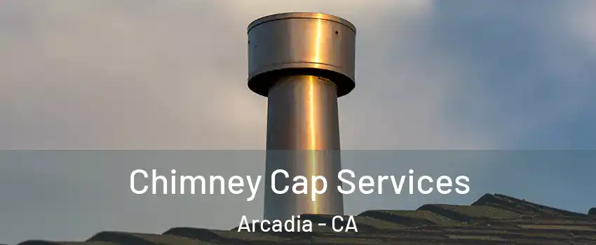  Chimney Cap Services Arcadia - CA
