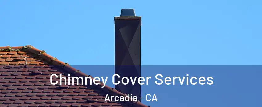 Chimney Cover Services Arcadia - CA