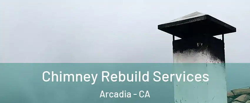  Chimney Rebuild Services Arcadia - CA