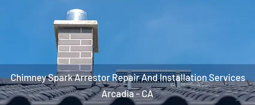  Chimney Spark Arrestor Repair And Installation Services Arcadia - CA