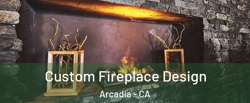  Custom Fireplace Design Arcadia - CA