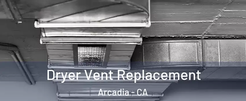  Dryer Vent Replacement Arcadia - CA