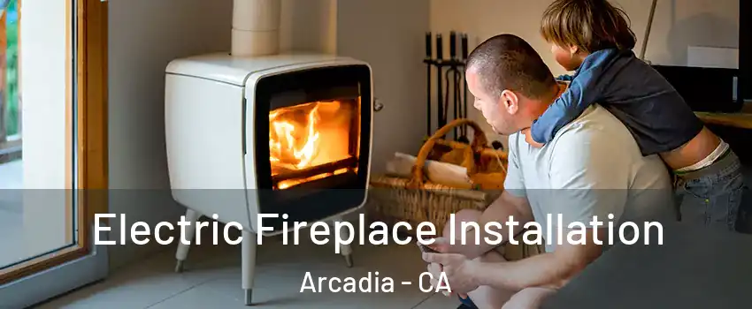  Electric Fireplace Installation Arcadia - CA