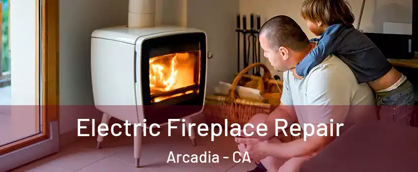  Electric Fireplace Repair Arcadia - CA