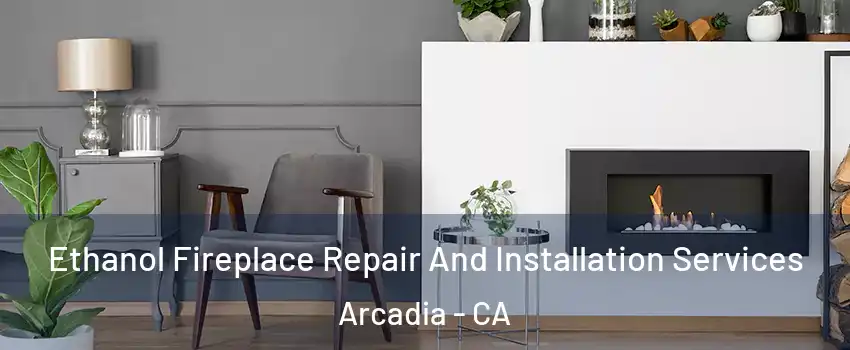 Ethanol Fireplace Repair And Installation Services Arcadia - CA
