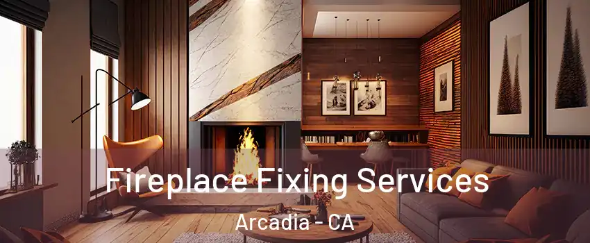  Fireplace Fixing Services Arcadia - CA