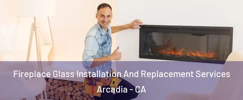  Fireplace Glass Installation And Replacement Services Arcadia - CA