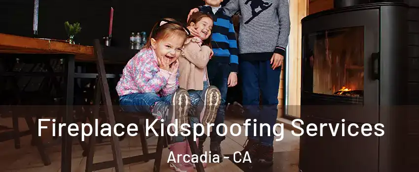  Fireplace Kidsproofing Services Arcadia - CA