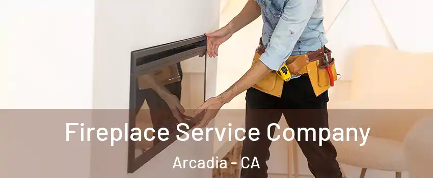 Fireplace Service Company Arcadia - CA