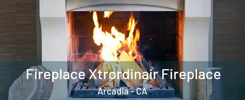  Fireplace Xtrordinair Fireplace Arcadia - CA