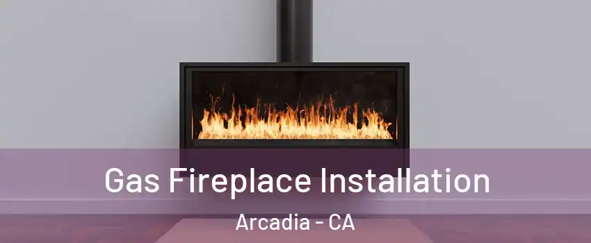  Gas Fireplace Installation Arcadia - CA