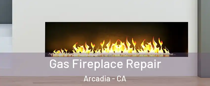  Gas Fireplace Repair Arcadia - CA