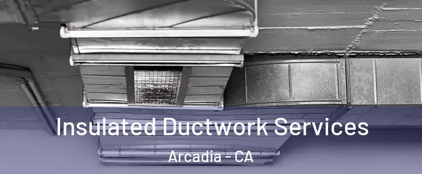  Insulated Ductwork Services Arcadia - CA
