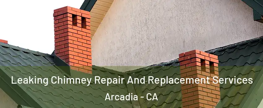  Leaking Chimney Repair And Replacement Services Arcadia - CA