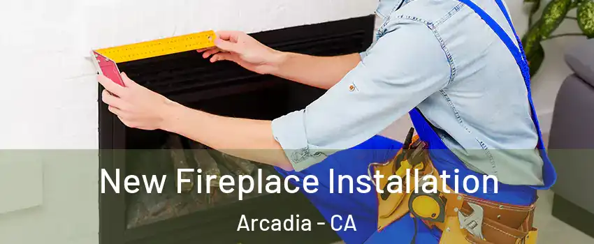  New Fireplace Installation Arcadia - CA