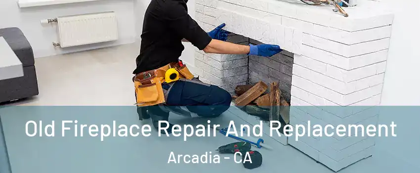  Old Fireplace Repair And Replacement Arcadia - CA