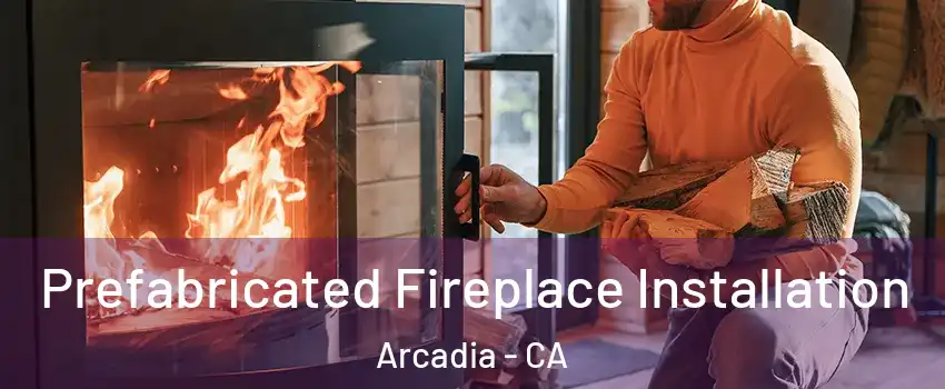  Prefabricated Fireplace Installation Arcadia - CA