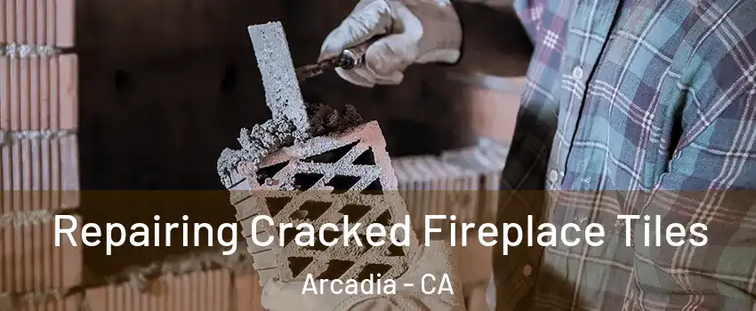  Repairing Cracked Fireplace Tiles Arcadia - CA