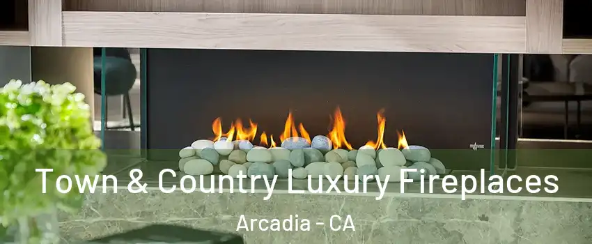  Town & Country Luxury Fireplaces Arcadia - CA